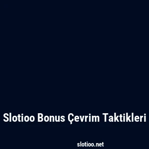 Slotioo Bonus Çevrim Taktikleri