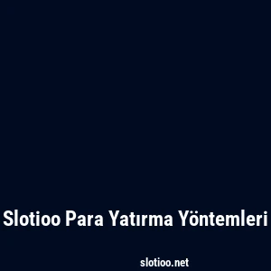 Slotioo Para Yatırma Yöntemleri